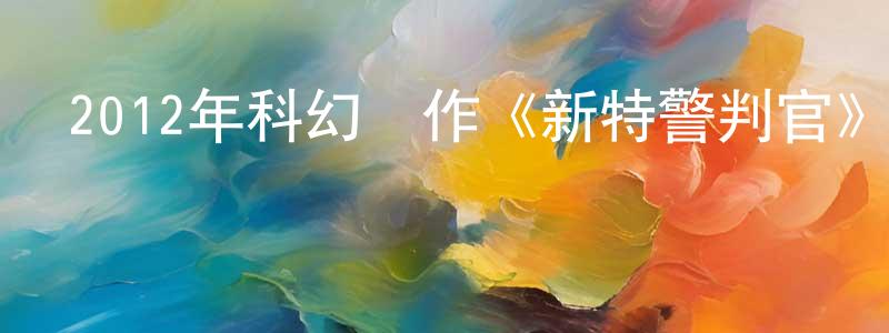 蔡秋標的網絡影視資源,2012年科幻動作《新特警判官》720p.BD中英雙字幕迅雷下載_深夜電影